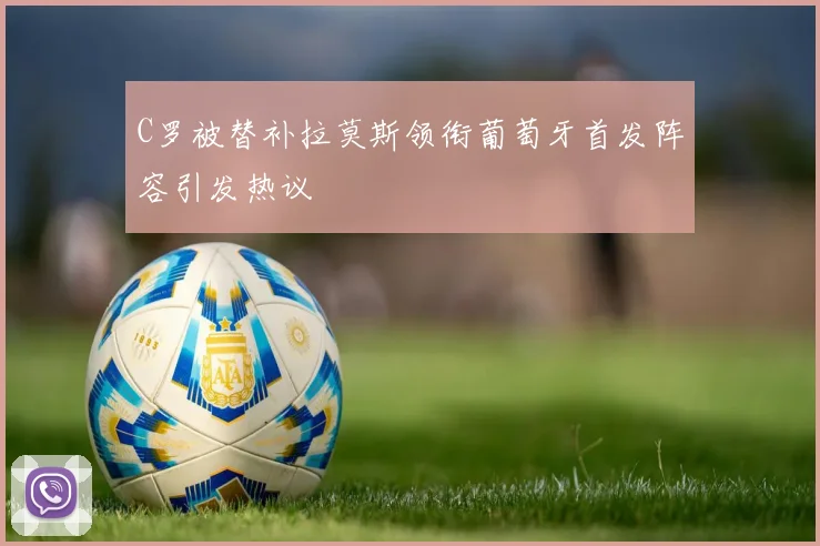 C罗被替补拉莫斯领衔葡萄牙首发阵容引发热议